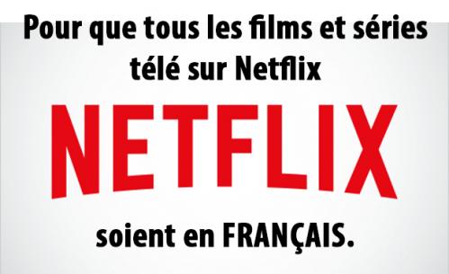 Pour que tous les films et s&eacute;ries t&eacute;l&eacute; sur Netflix soient en FRAN&Ccedil;AIS.